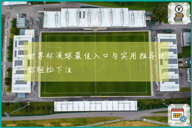 世界杯滚球最佳入口与实用推荐让你轻松下注