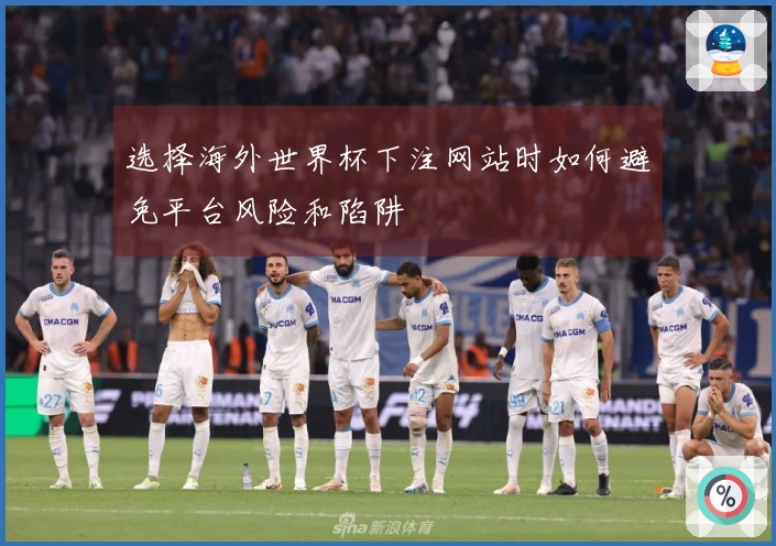 选择海外世界杯下注网站时如何避免平台风险和陷阱