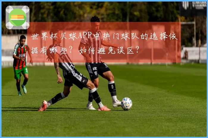 世界杯买球APP中热门球队的选择依据有哪些？如何避免误区？